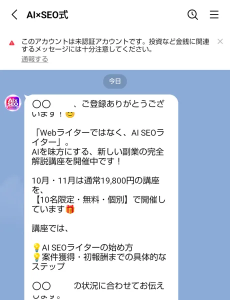 AI×SEO式のLINEに届いた最初のメッセージ。Webライターではなく、AI SEOライター、10月・11月は通常19,800円の講座を10名限定・無料・個別で開催、講座ではAI SEOライターの始め方と、仕事を取って初めて報酬を得るまでのステップを伝えると書かれている(登録者の名前は伏せています)