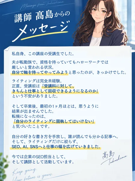 AI×SEO式の広告の講師高島からのメッセージ。私自身この講座の受講生でした、受講前は受講料に対してきちんと仕事として回収できるようになるのかという不安がありました、卒業後最初の1ヶ月ほどは思うように結果が出ませんでした