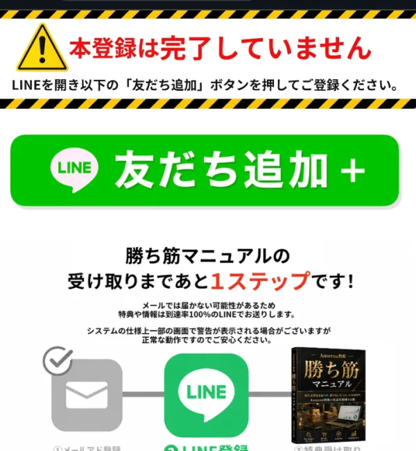 メールアドレスを入れたあとに出た画面。本登録は完了していません、LINEを開き友だち追加ボタンを押してご登録ください、勝ち筋マニュアルの受け取りまであと1ステップと書かれている