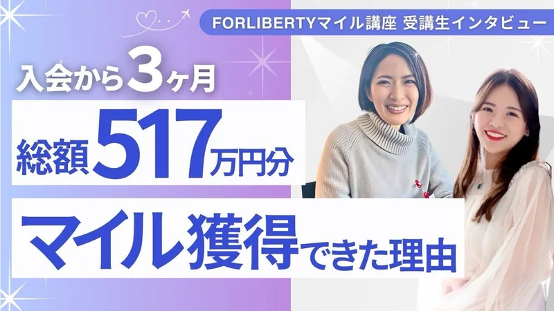 ForLibertyマイル講座の受講生インタビュー動画のサムネイル。入会から3ヶ月、総額517万円分マイル獲得できた理由と書かれている
