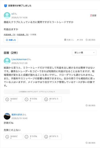 Yahoo!知恵袋の2026年5月19日の質問。億超えクラブに入っている方に質問ですがミラートレードですか、利益出ますかという質問に、ミラートレードだけで安定して利益を出し続けるのは簡単ではないですという回答と、詐欺だね危険この上ないという回答が付いている