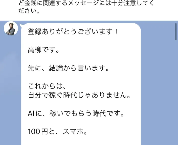 「登録ありがとうございます!高柳です。これからは、自分で稼ぐ時代じゃありません。AIに、稼いでもらう時代です。100円と、スマホ。」と書かれたLINEのメッセージ