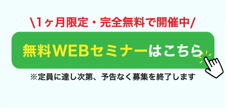 1ヶ月限定・完全無料で開催中、定員に達し次第予告なく募集を終了しますと書かれた無料WEBセミナーのボタン