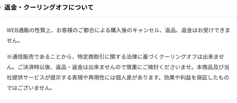 返金・クーリングオフについての欄に、WEB通販の性質上、お客様のご都合による購入後のキャンセル、返品、返金はお受けできませんと書かれている