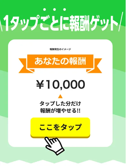 TAPSの広告。1タップごとに報酬ゲット、報酬発生のイメージ、あなたの報酬￥10,000、タップした分だけ報酬が増やせる、ここをタップと書かれている
