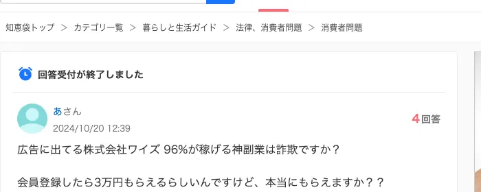 Yahoo!知恵袋の質問。2024年10月20日、広告に出てる株式会社ワイズ96%が稼げる神副業は詐欺ですか？会員登録したら3万円もらえるらしいんですけど、本当にもらえますか？？と書かれている